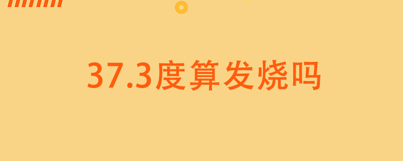 体温37.3℃算发烧吗