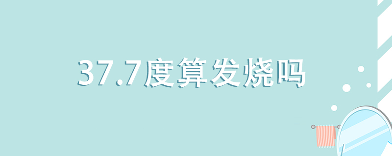 37.7℃算發(fā)燒嗎