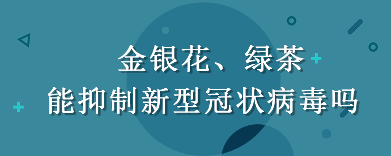 金銀花、綠茶能抑制新型冠狀病毒嗎