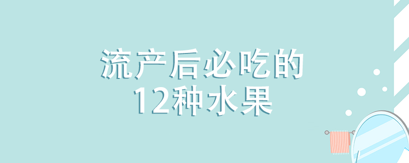 流產(chǎn)后必吃的12種水果