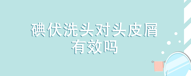 碘伏洗頭對(duì)頭皮屑有效嗎}