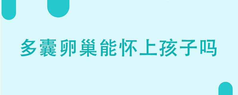 多囊卵巢能怀上孩子吗}