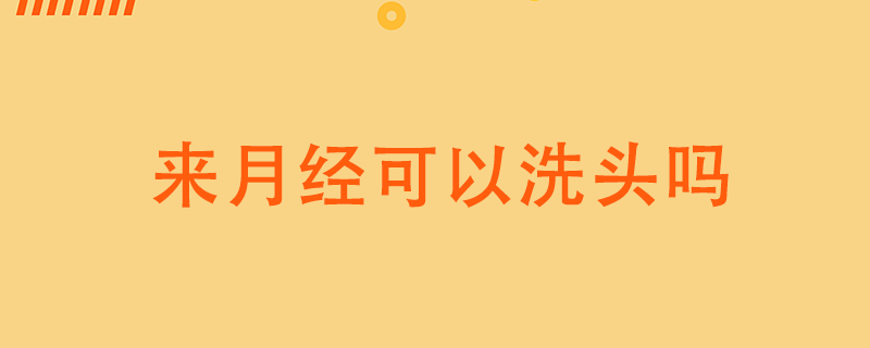 来月经可以洗头吗