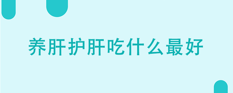 養(yǎng)肝護(hù)肝吃什么最好