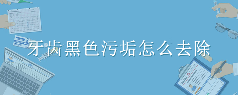 牙齒黑色污垢怎么去除