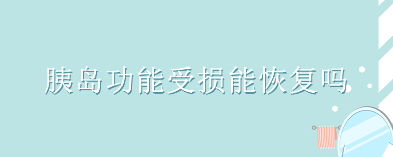 胰島功能受損能恢復(fù)嗎}