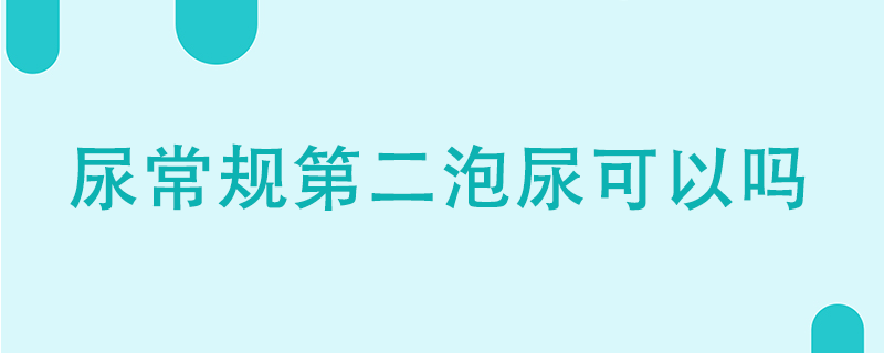 尿常規(guī)用第二泡尿可以嗎