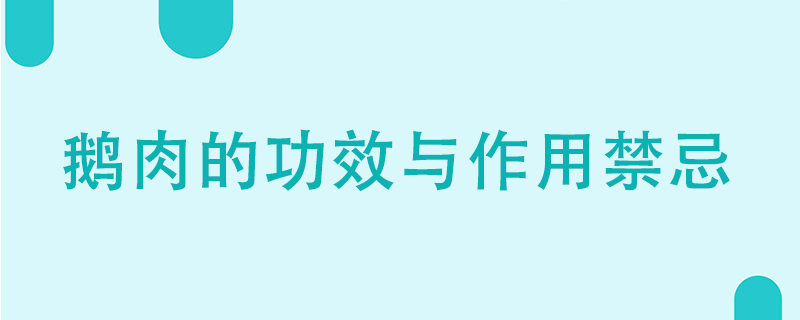 鵝肉的功效與作用、禁忌有哪些