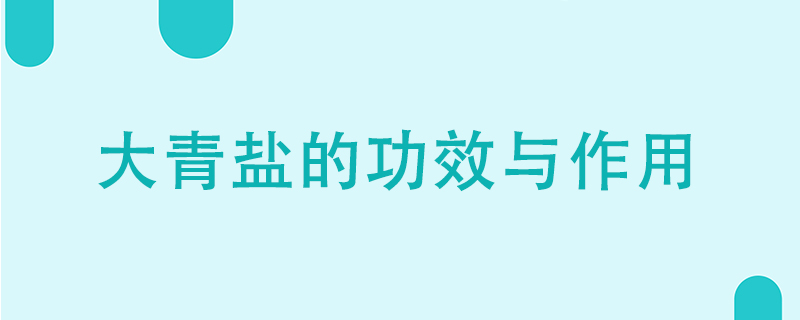 大青盐的功效与作用是什么