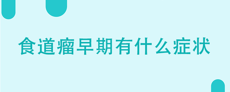 食道瘤早期有什么癥狀}