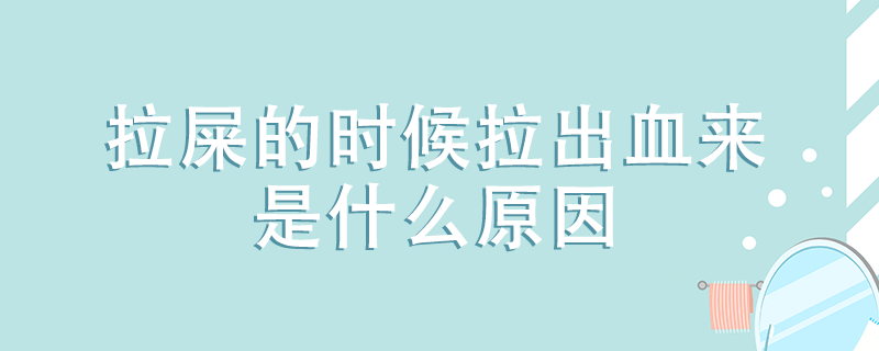 拉屎的時候拉出血來是什么原因